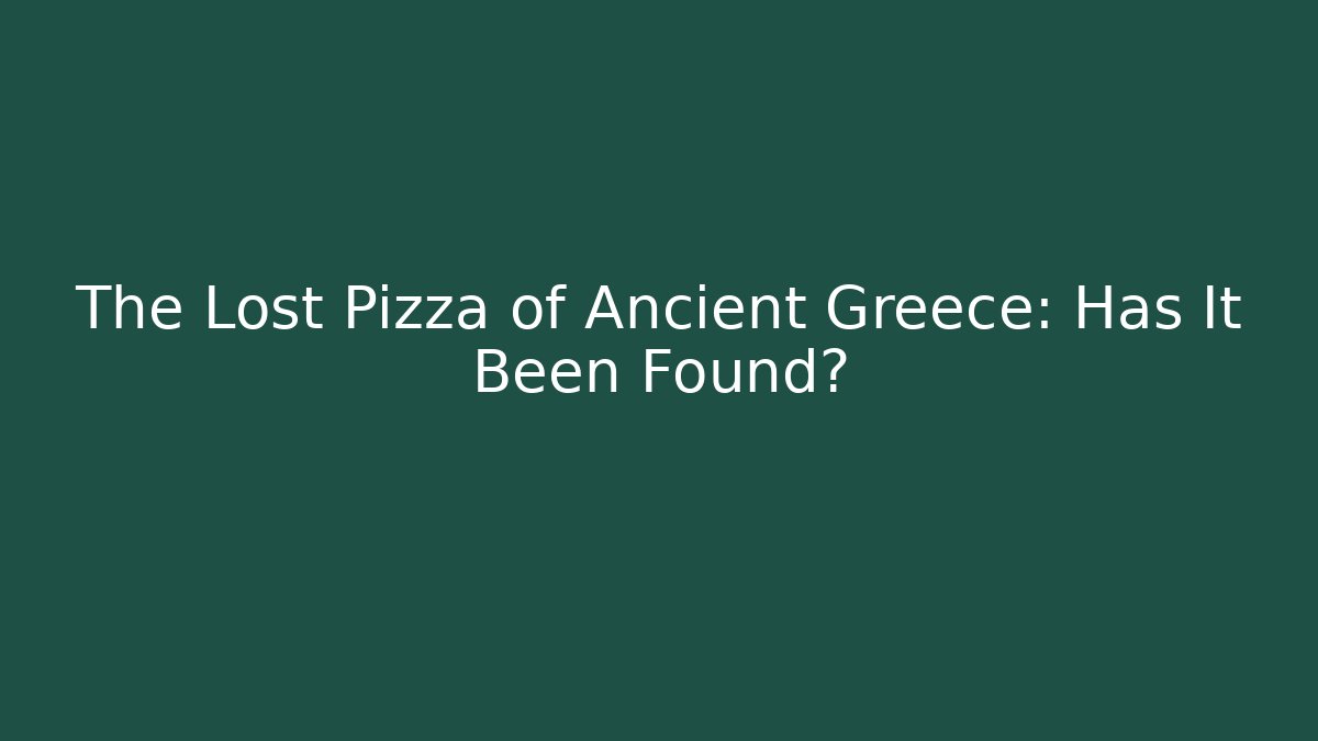 The Lost Pizza of Ancient Greece: Has It Been Found?