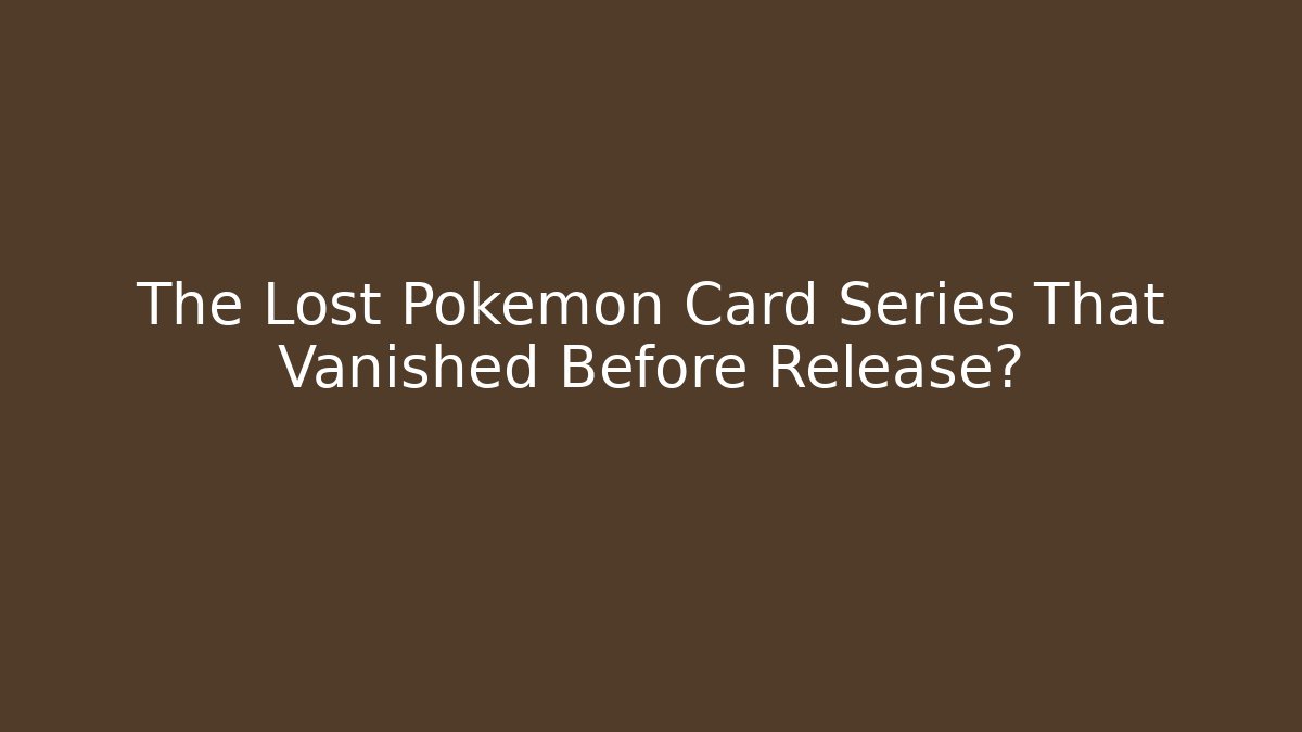 The Lost Pokémon Card Series That Vanished Before Release?