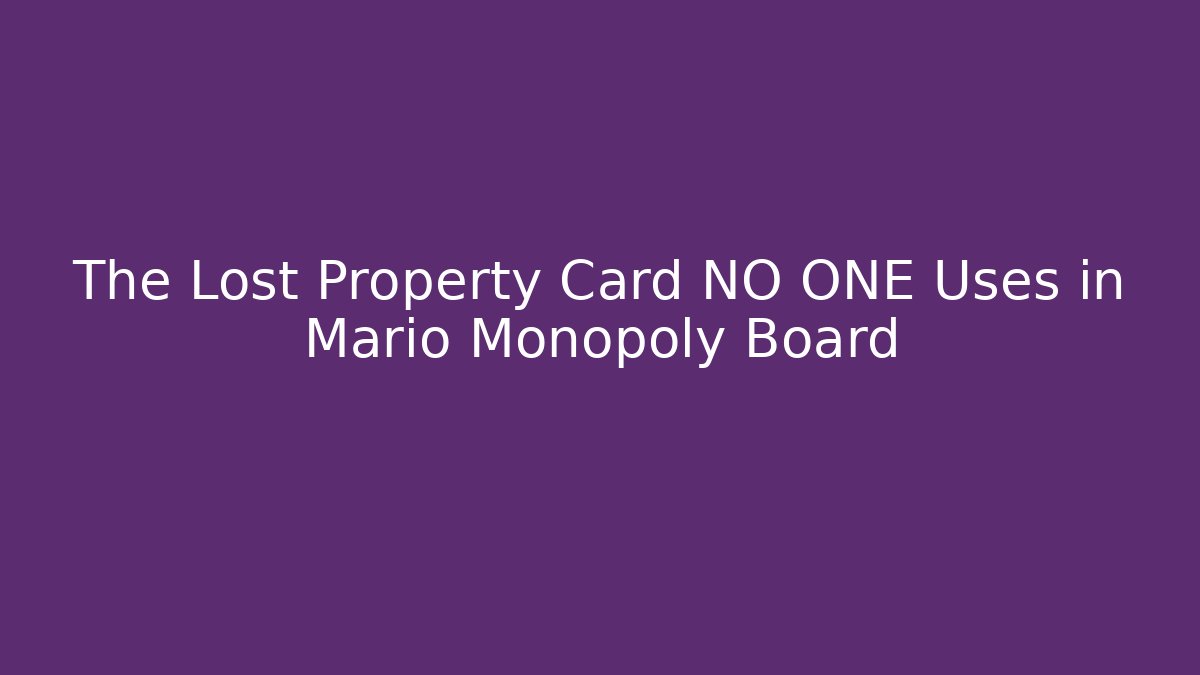 The Lost Property Card NO ONE Uses in Mario Monopoly Board