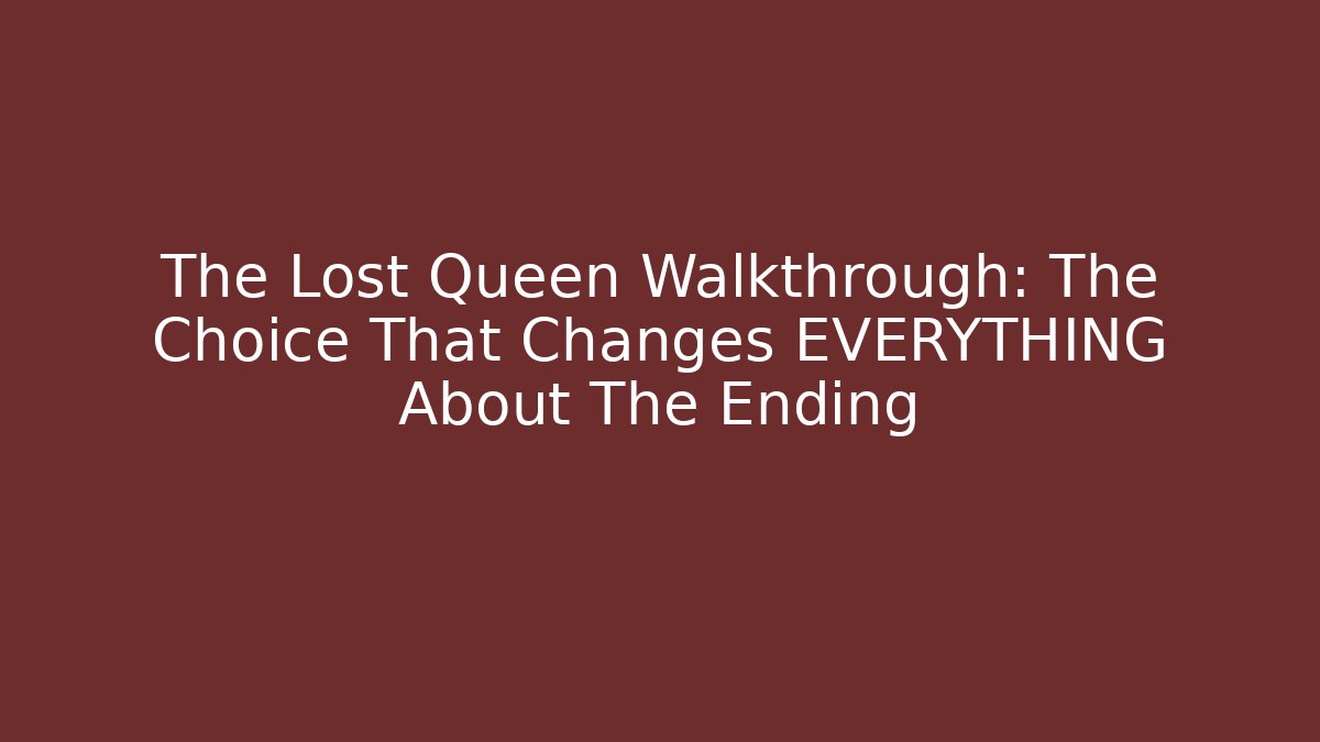 The Lost Queen Walkthrough: The Choice That Changes EVERYTHING About The Ending - Create More Assets