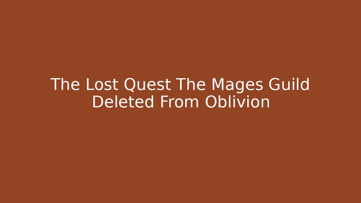 The Lost Quest The Mages Guild Deleted From Oblivion - Create More Assets