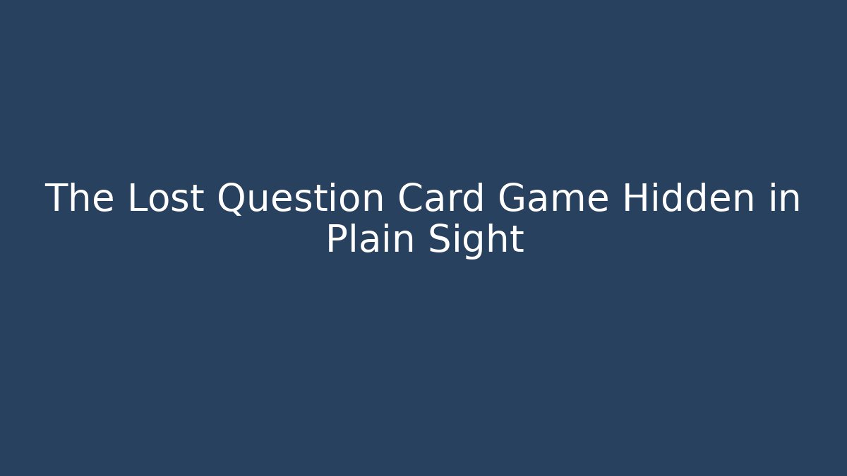 The Lost Question Card Game Hidden in Plain Sight
