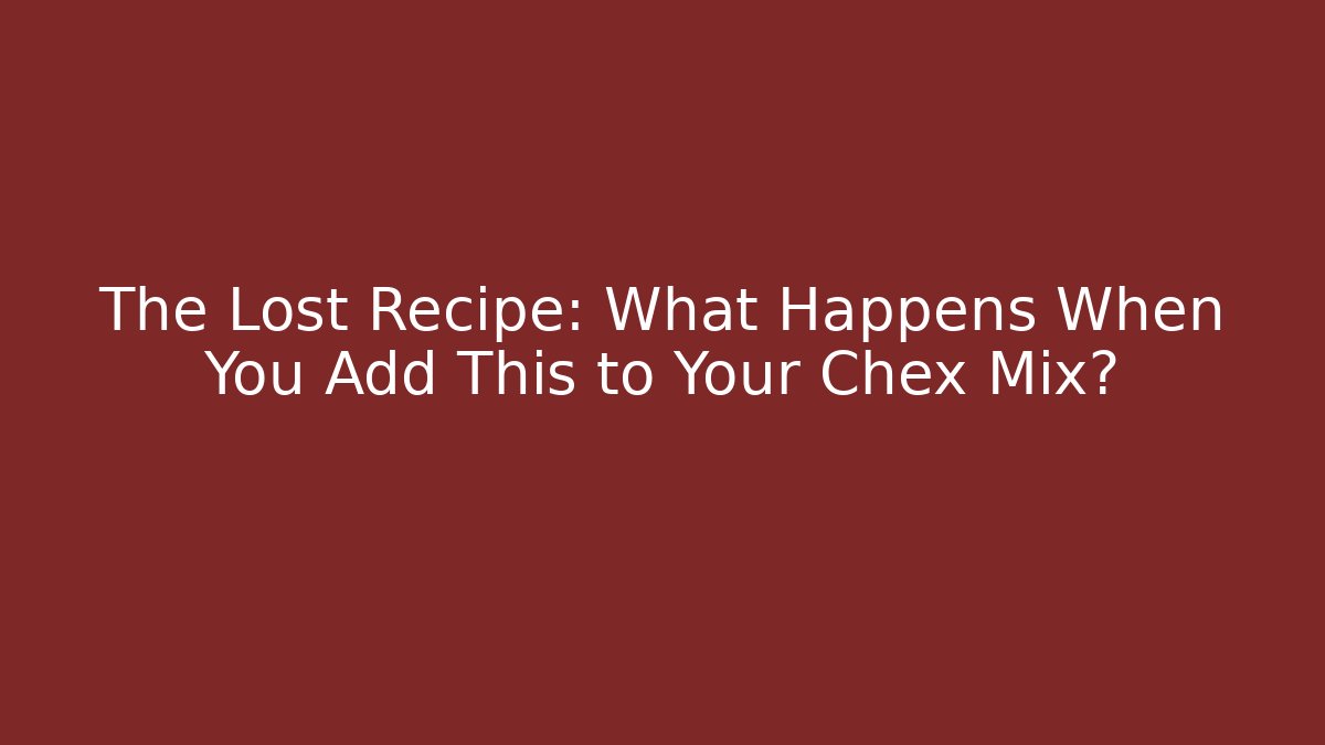 The Lost Recipe: What Happens When You Add This to Your Chex Mix?