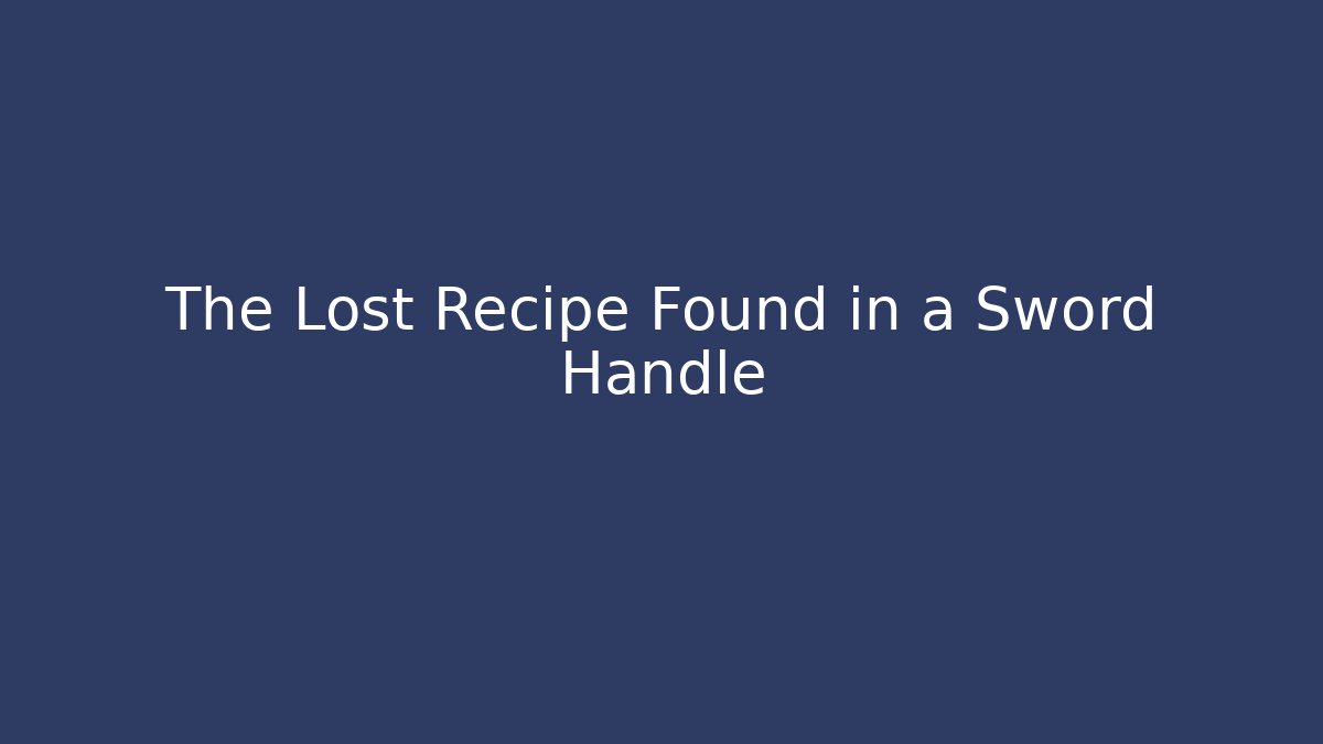 The Lost Recipe Found in a Sword Handle - Create More Assets
