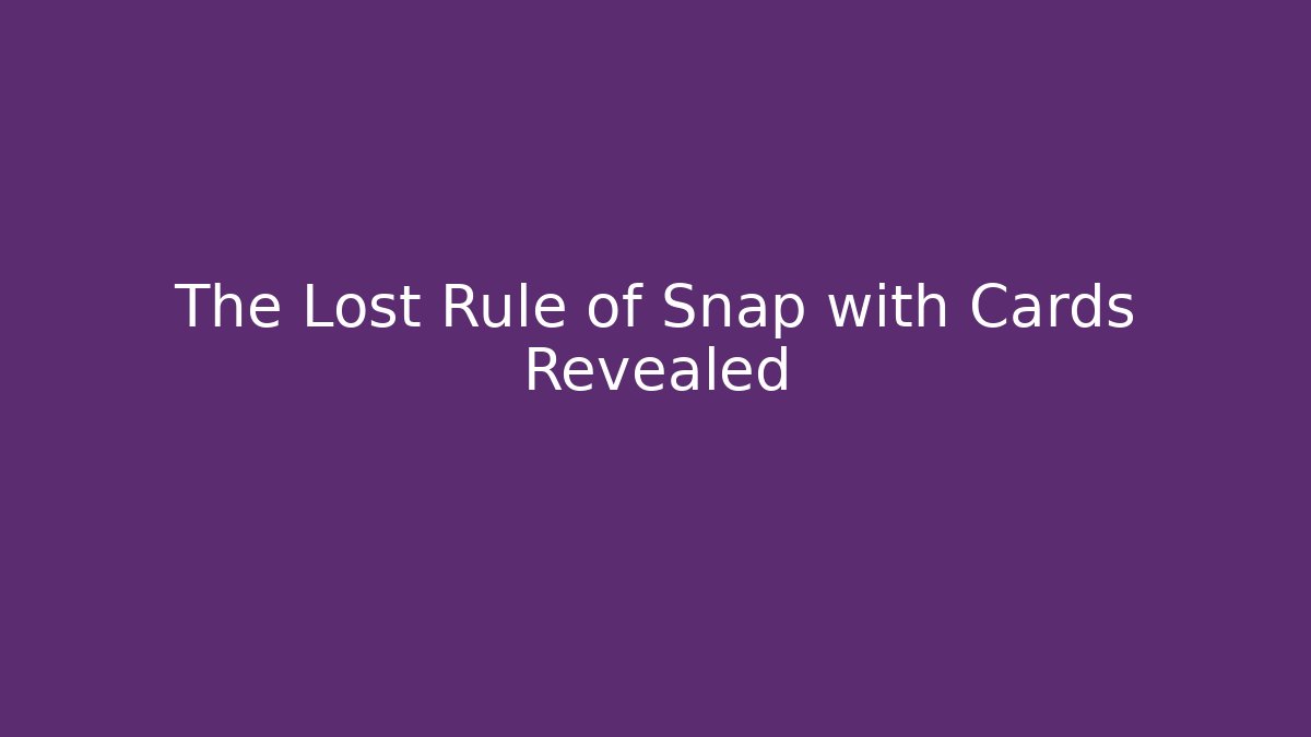 The Lost Rule of Snap with Cards Revealed