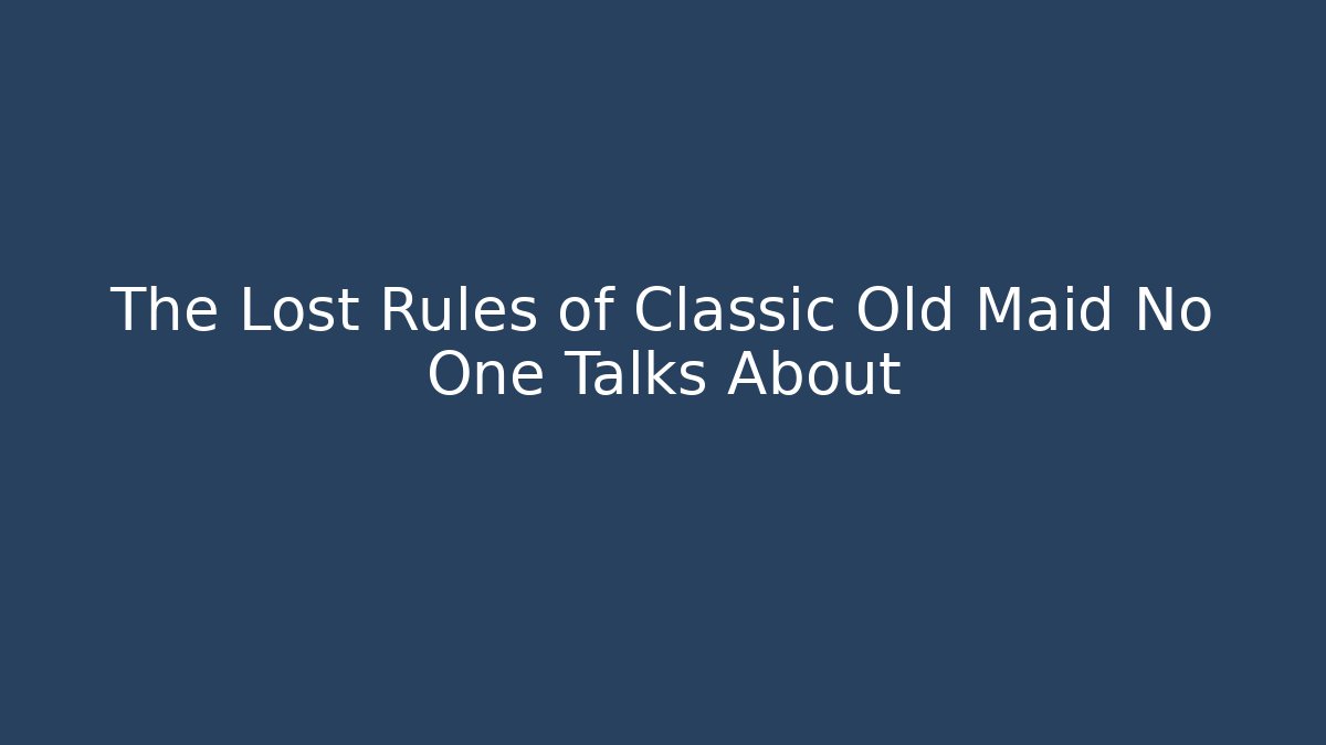The Lost Rules of Classic Old Maid No One Talks About