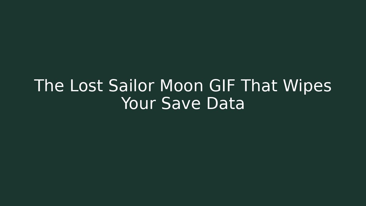 The Lost Sailor Moon GIF That Wipes Your Save Data