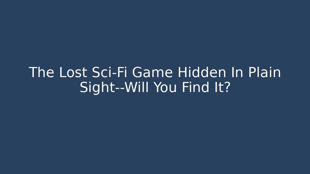 The Lost Sci-Fi Game Hidden In Plain Sight—Will You Find It?
