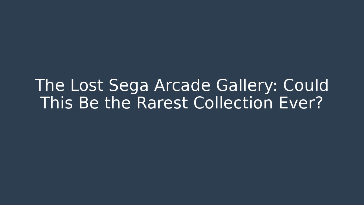 The Lost Sega Arcade Gallery: Could This Be the Rarest Collection Ever?