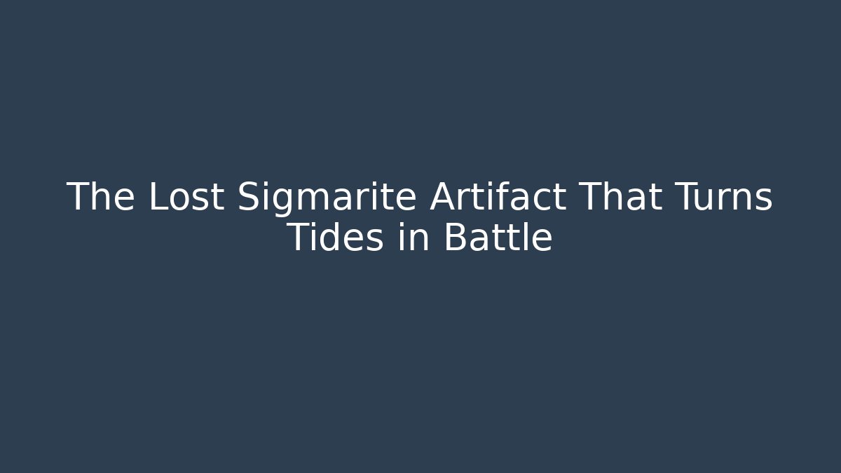 The Lost Sigmarite Artifact That Turns Tides in Battle