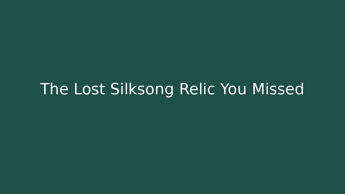 The Lost Silksong Relic You Missed