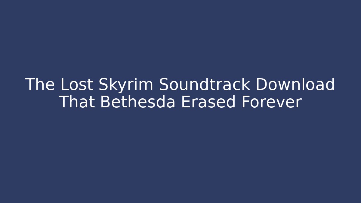 The Lost Skyrim Soundtrack Download That Bethesda Erased Forever