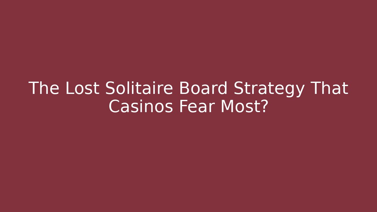 The Lost Solitaire Board Strategy That Casinos Fear Most?