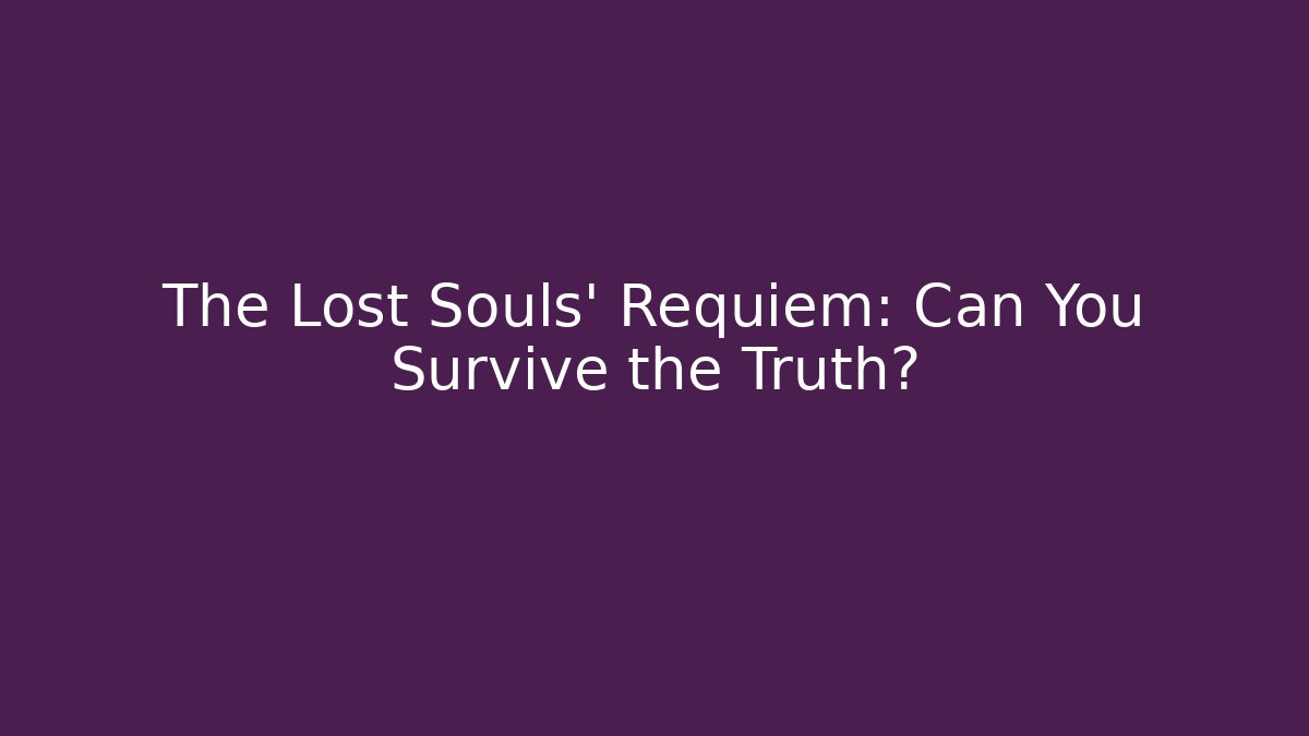 The Lost Souls' Requiem: Can You Survive the Truth?