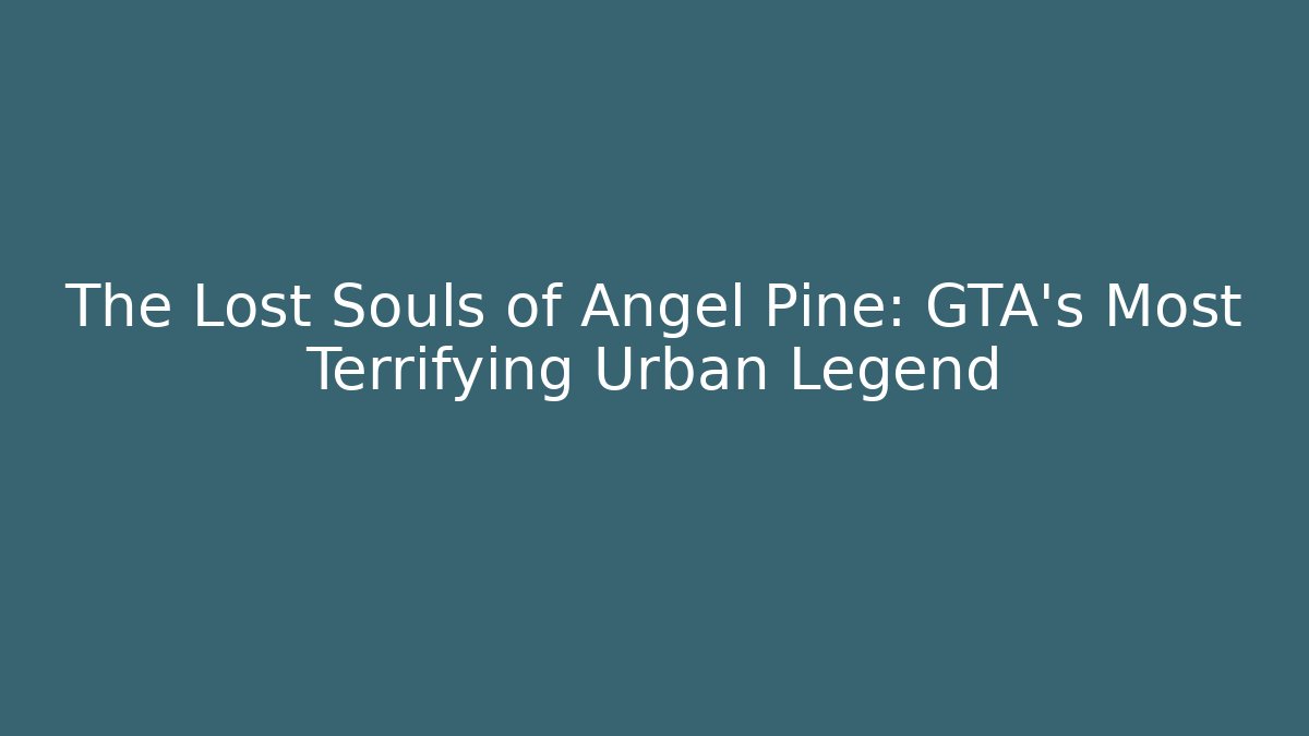The Lost Souls of Angel Pine: GTA's Most Terrifying Urban Legend