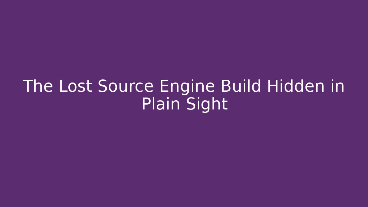 The Lost Source Engine Build Hidden in Plain Sight - Create More Assets