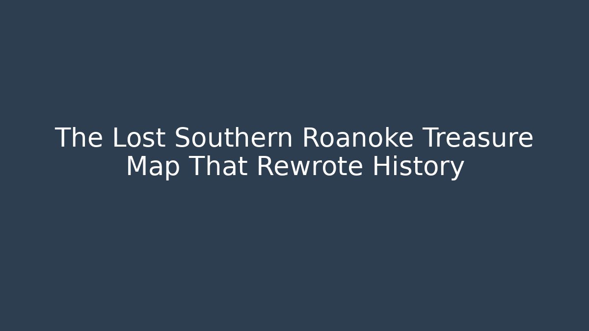 The Lost Southern Roanoke Treasure Map That Rewrote History