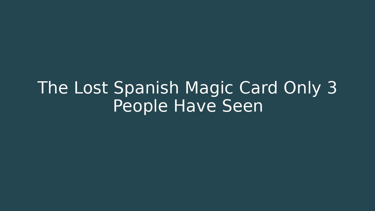 The Lost Spanish Magic Card Only 3 People Have Seen