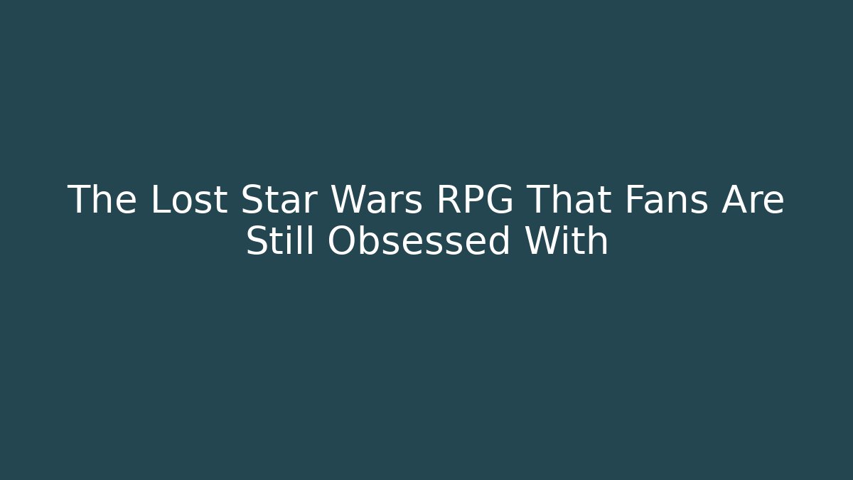 The Lost Star Wars RPG That Fans Are Still Obsessed With
