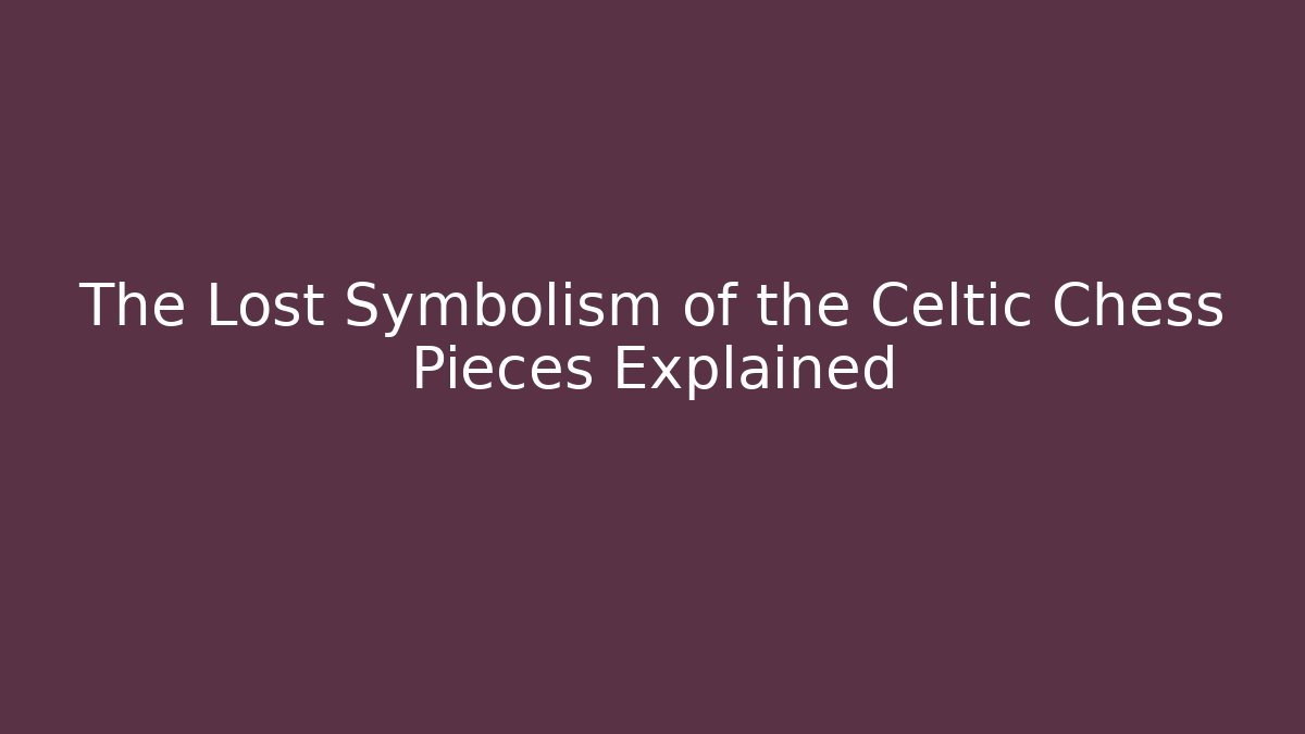 The Lost Symbolism of the Celtic Chess Pieces Explained