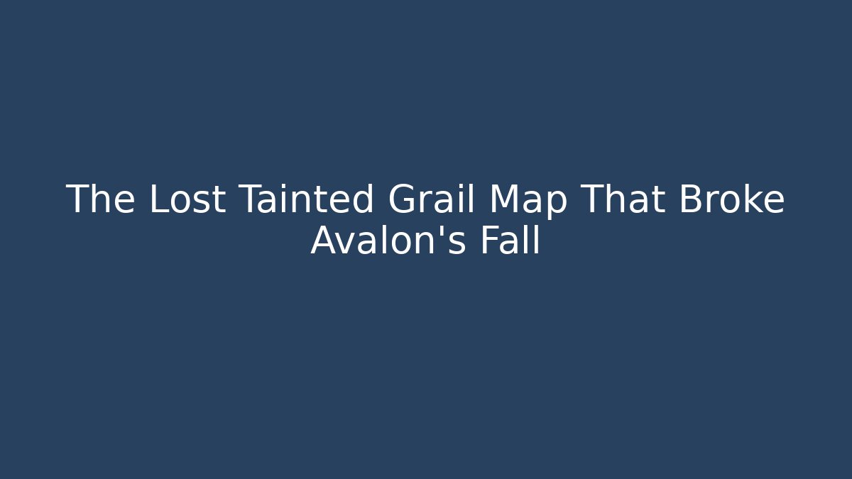 The Lost Tainted Grail Map That Broke Avalon's Fall - Create More Assets
