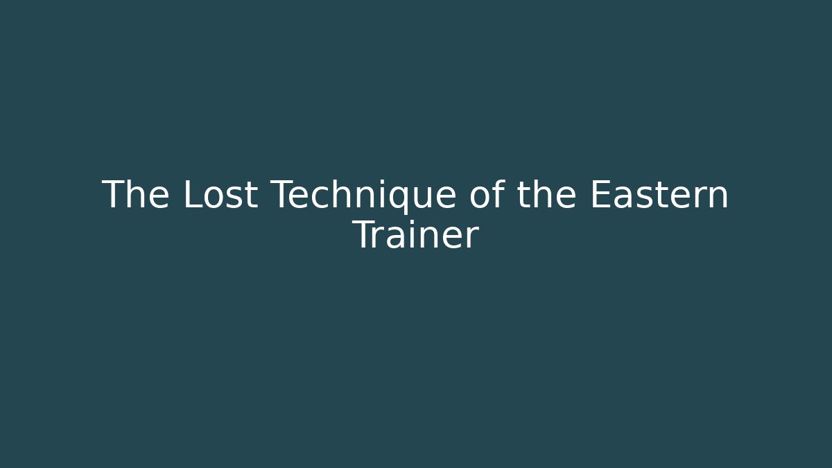 The Lost Technique of the Eastern Trainer