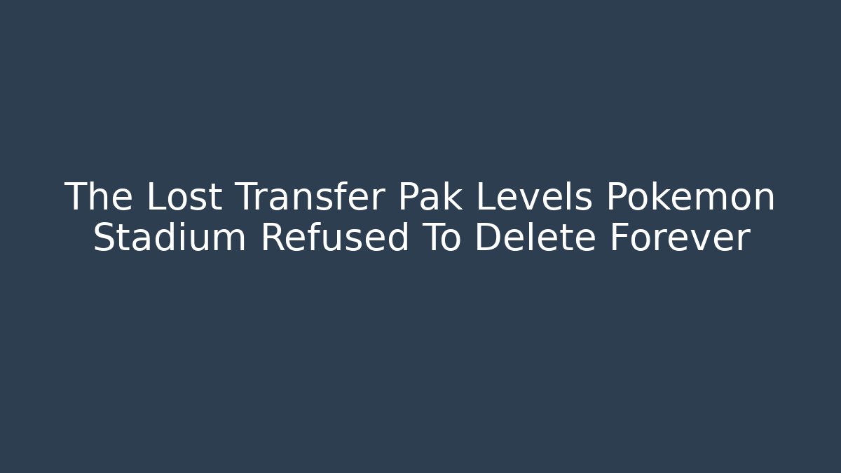 The Lost Transfer Pak Levels Pokemon Stadium Refused To Delete Forever