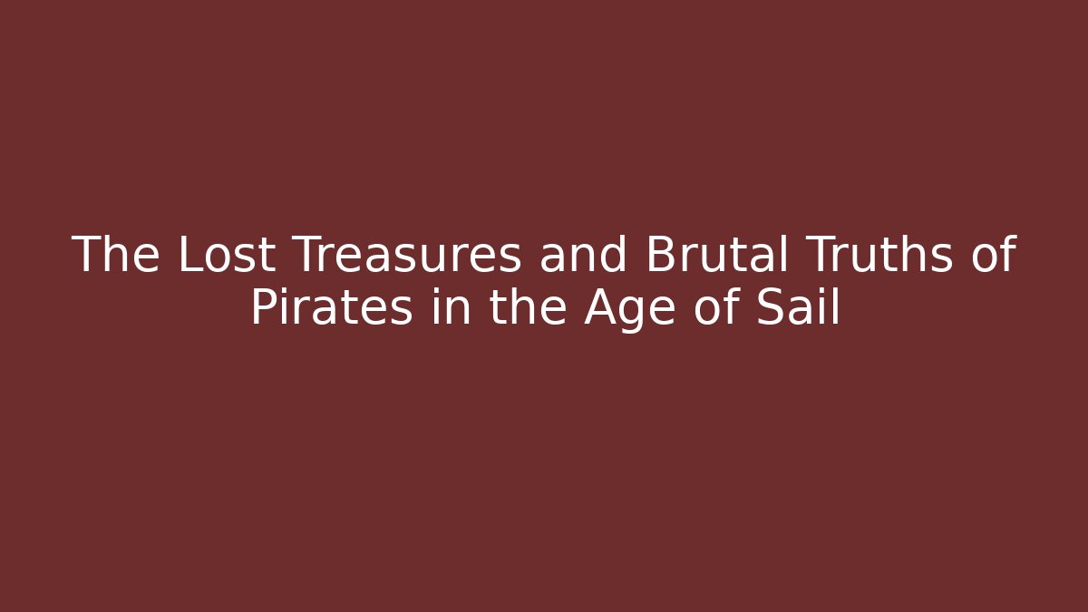The Lost Treasures and Brutal Truths of Pirates in the Age of Sail
