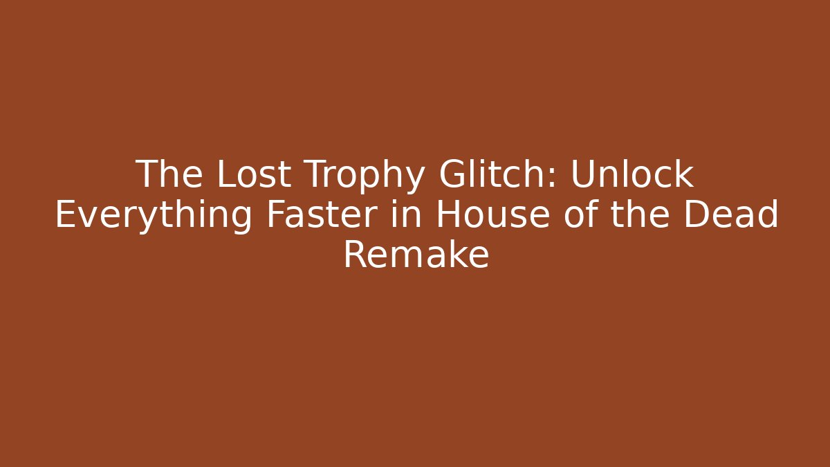 The Lost Trophy Glitch: Unlock Everything Faster in House of the Dead Remake