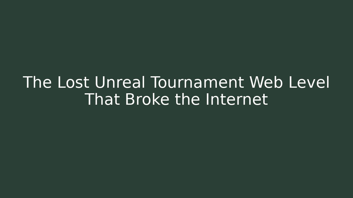 The Lost Unreal Tournament Web Level That Broke the Internet