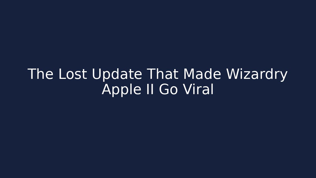 The Lost Update That Made Wizardry Apple II Go Viral