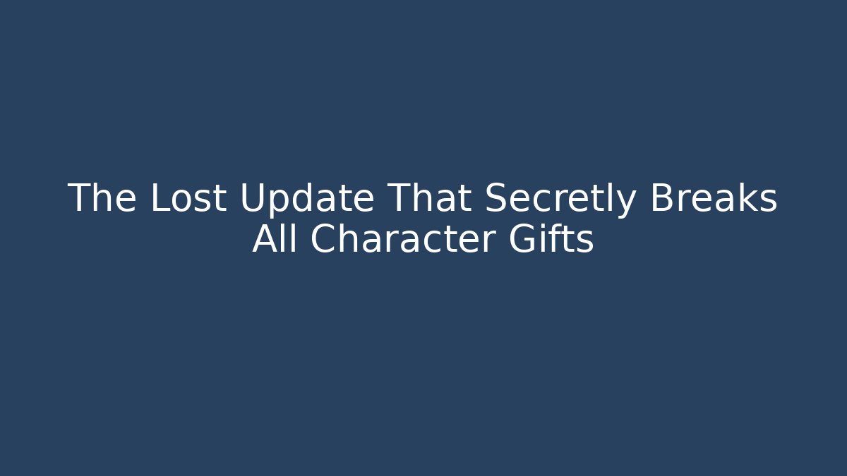The Lost Update That Secretly Breaks All Character Gifts