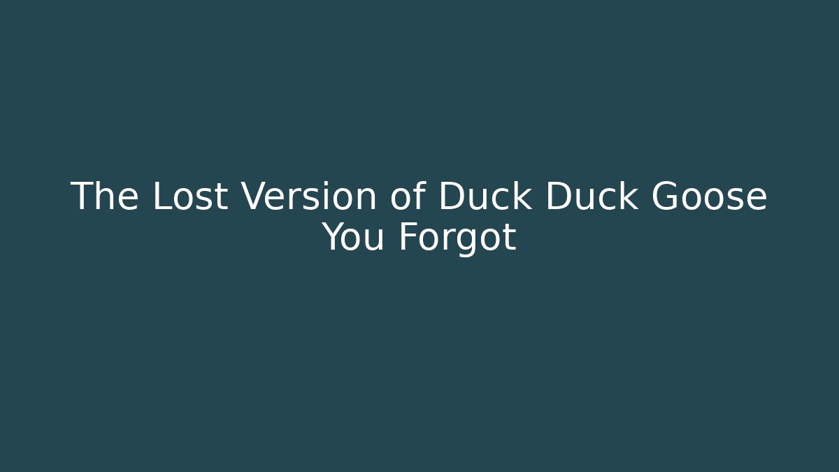The Lost Version of Duck Duck Goose You Forgot