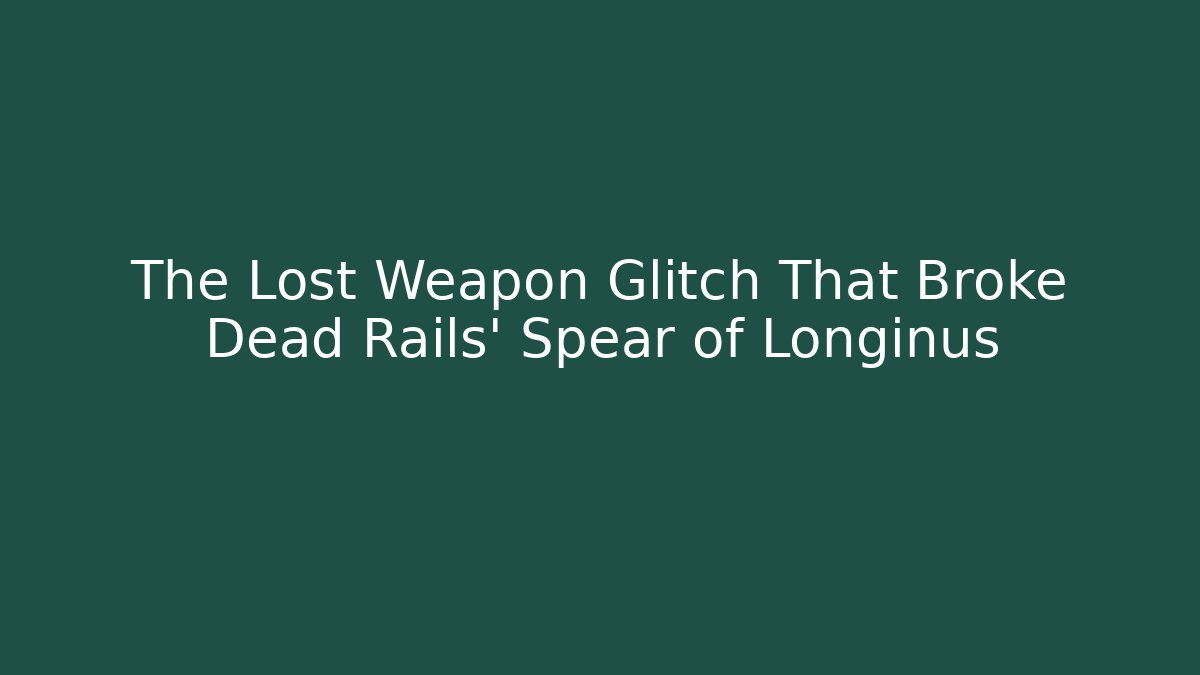 The Lost Weapon Glitch That Broke Dead Rails' Spear of Longinus