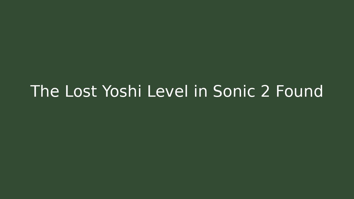 The Lost Yoshi Level in Sonic 2 Found