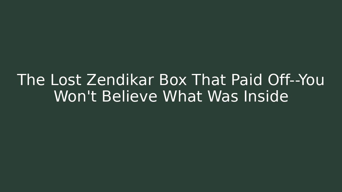 The Lost Zendikar Box That Paid Off—You Won't Believe What Was Inside
