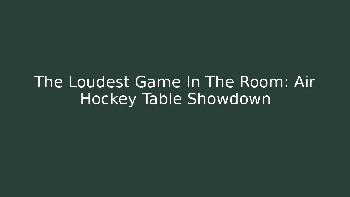 The Loudest Game In The Room: Air Hockey Table Showdown
