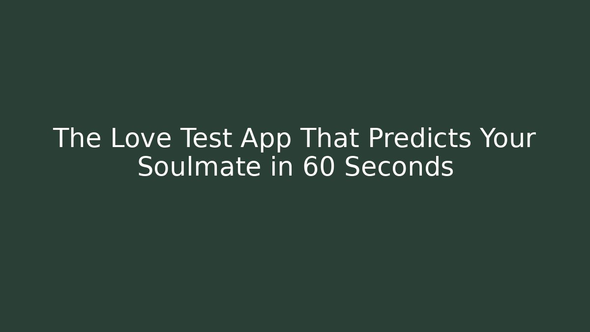 The Love Test App That Predicts Your Soulmate in 60 Seconds