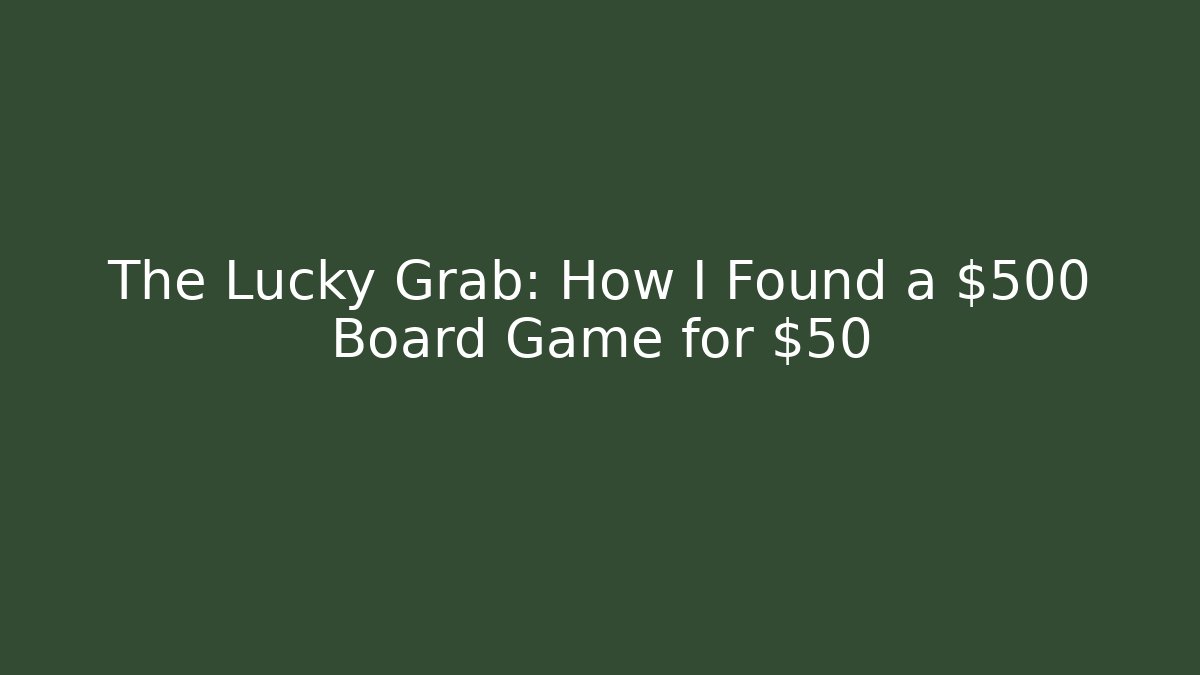 The Lucky Grab: How I Found a $500 Board Game for $50