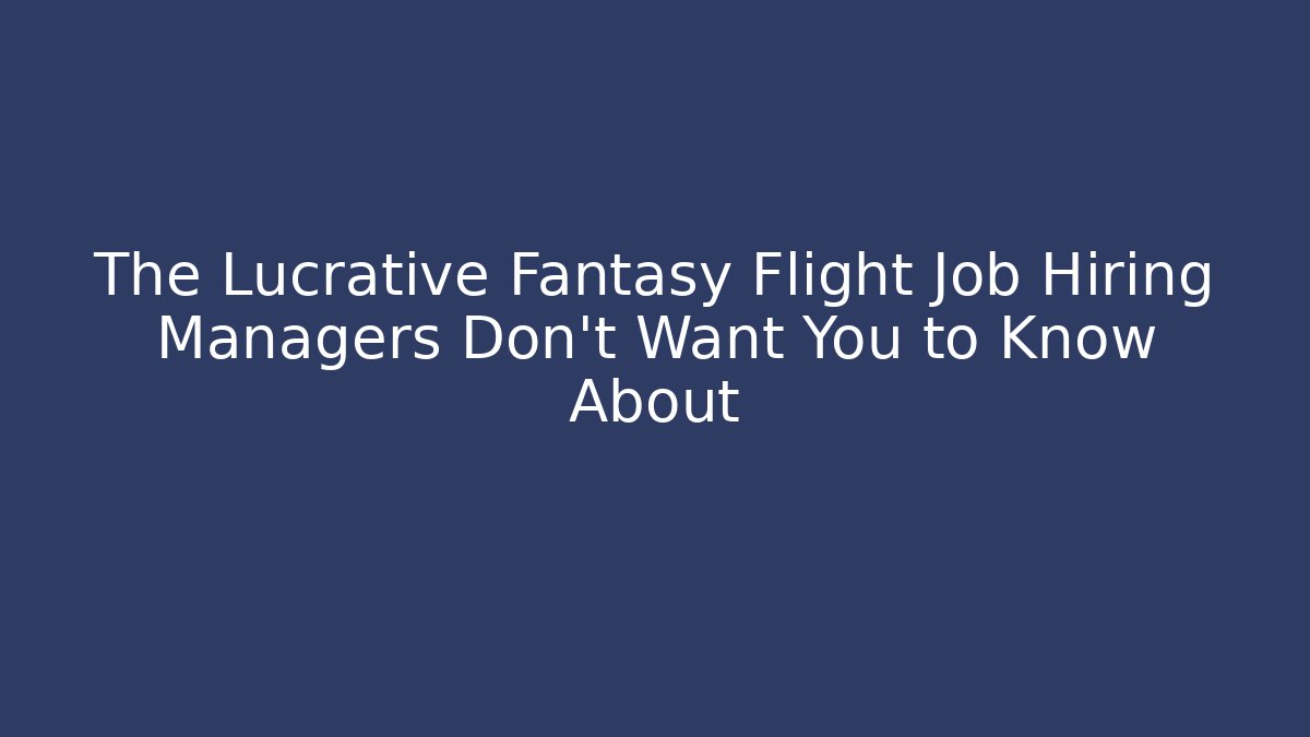 The Lucrative Fantasy Flight Job Hiring Managers Don't Want You to Know About