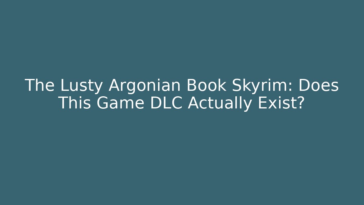 The Lusty Argonian Book Skyrim: Does This Game DLC Actually Exist?