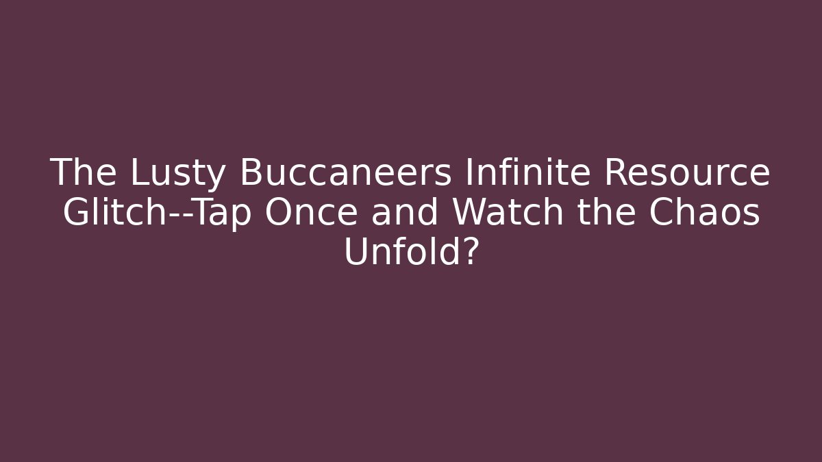 The Lusty Buccaneers Infinite Resource Glitch—Tap Once and Watch the Chaos Unfold?