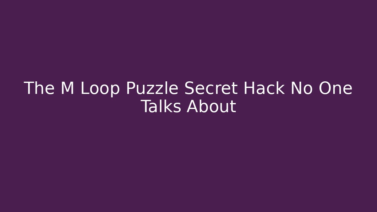The M Loop Puzzle Secret Hack No One Talks About