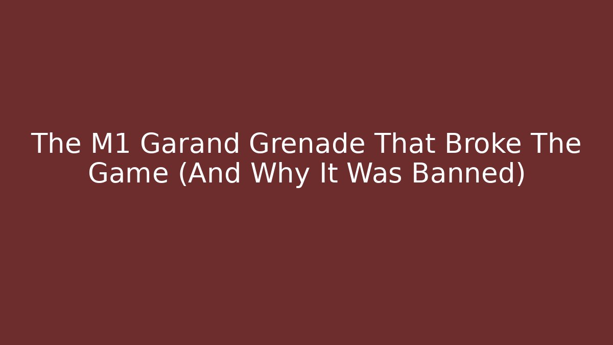 The M1 Garand Grenade That Broke The Game (And Why It Was Banned)