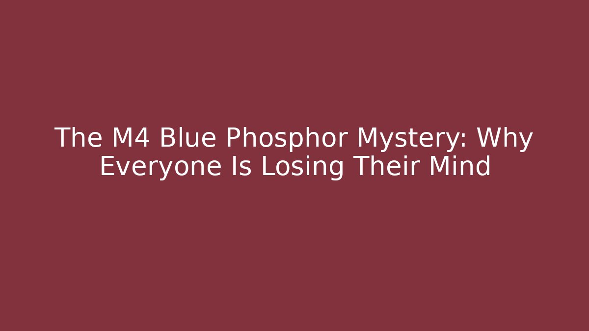 The M4 Blue Phosphor Mystery: Why Everyone Is Losing Their Mind