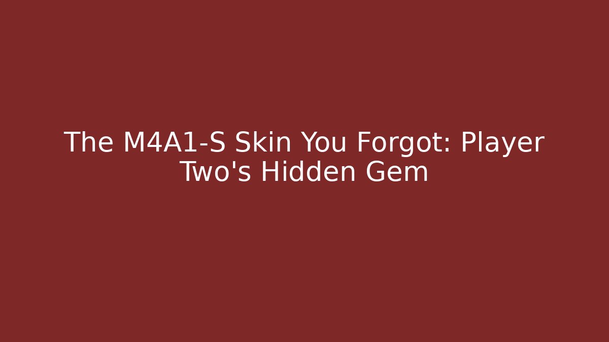 The M4A1-S Skin You Forgot: Player Two’s Hidden Gem