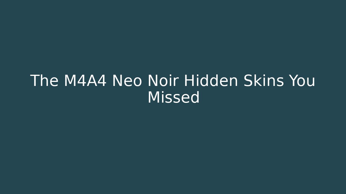 The M4A4 Neo Noir Hidden Skins You Missed - Create More Assets