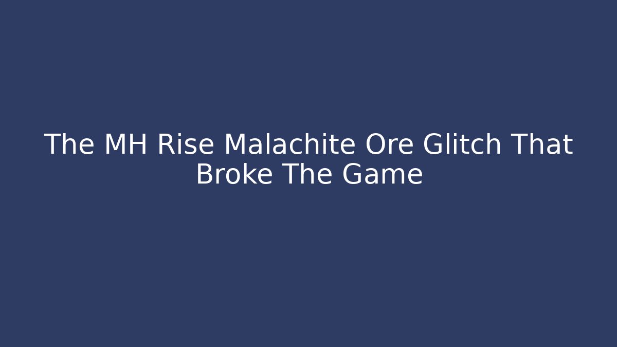 The MH Rise Malachite Ore Glitch That Broke The Game