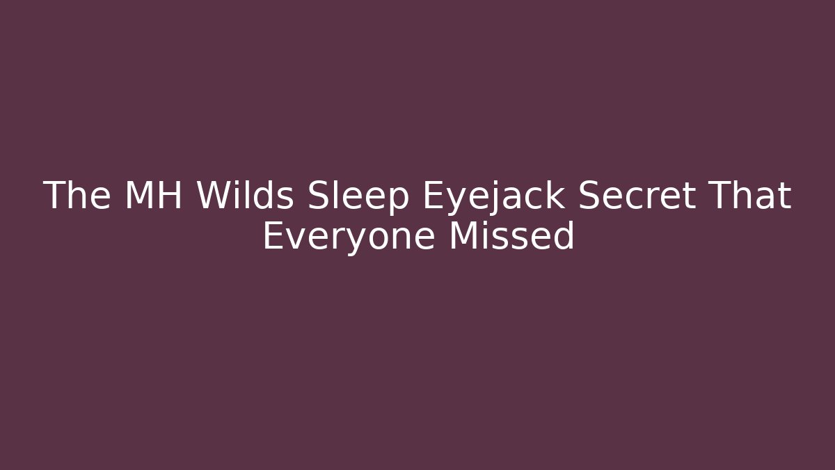 The MH Wilds Sleep Eyejack Secret That Everyone Missed