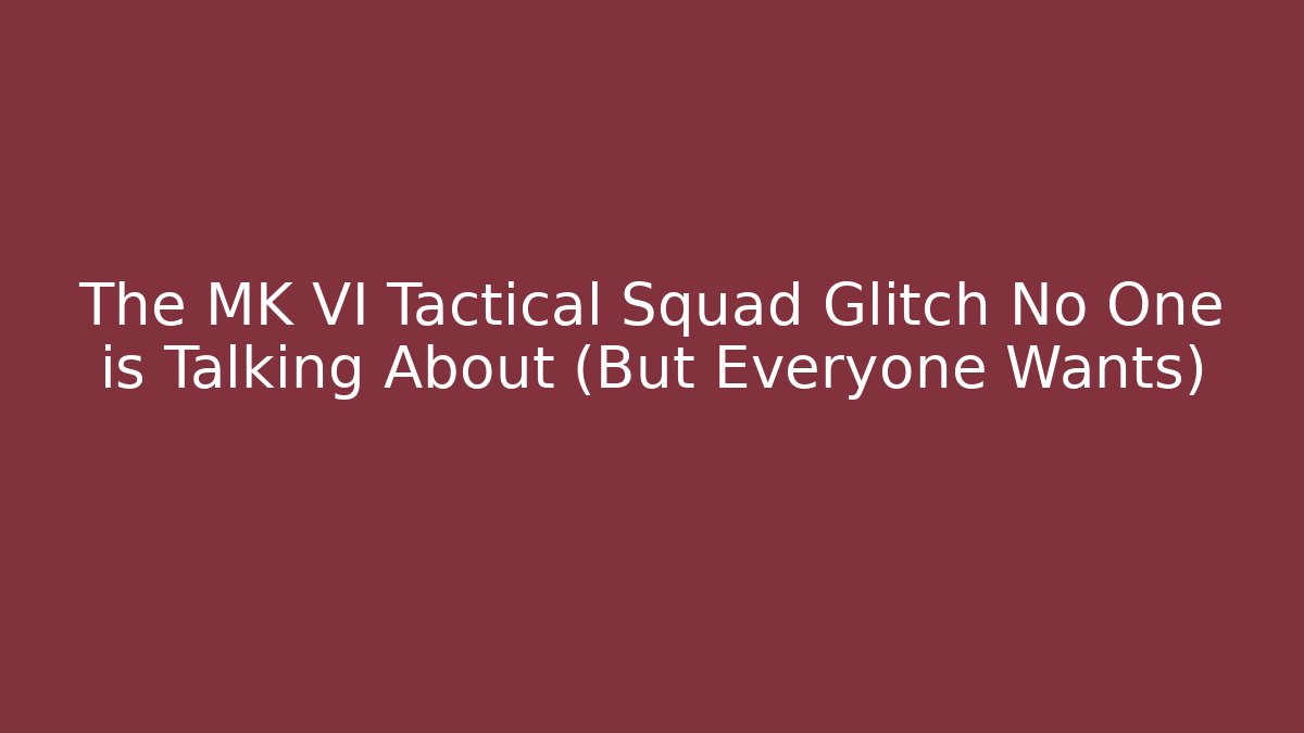 The MK VI Tactical Squad Glitch No One is Talking About (But Everyone Wants)